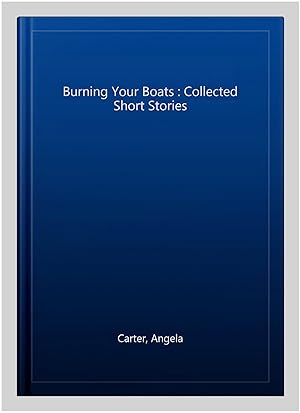 Seller image for Burning Your Boats : Collected Short Stories for sale by GreatBookPricesUK