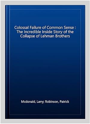 Immagine del venditore per Colossal Failure of Common Sense : The Incredible Inside Story of the Collapse of Lehman Brothers venduto da GreatBookPricesUK
