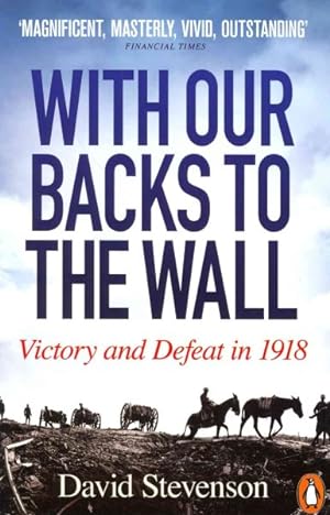 Seller image for With Our Backs to the Wall : Victory and Defeat in 1918 for sale by GreatBookPricesUK