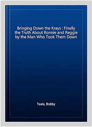 Imagen del vendedor de Bringing Down the Krays : Finally the Truth About Ronnie and Reggie by the Man Who Took Them Down a la venta por GreatBookPricesUK