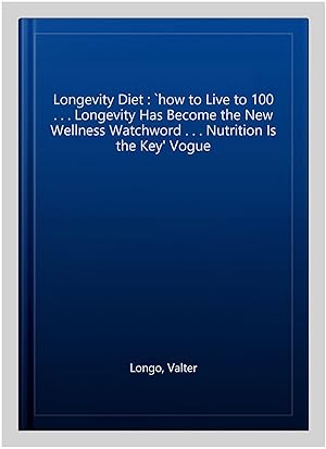 Seller image for Longevity Diet : `how to Live to 100 . . . Longevity Has Become the New Wellness Watchword . . . Nutrition Is the Key' Vogue for sale by GreatBookPricesUK