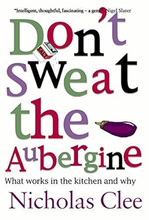 Bild des Verkufers fr Don't Sweat the Aubergine: What works in the kitchen and why zum Verkauf von WeBuyBooks