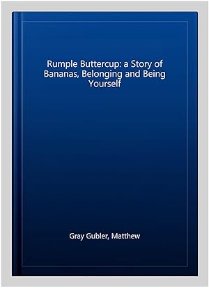 Imagen del vendedor de Rumple Buttercup: a Story of Bananas, Belonging and Being Yourself a la venta por GreatBookPrices