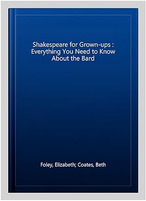 Seller image for Shakespeare for Grown-ups : Everything You Need to Know About the Bard for sale by GreatBookPrices