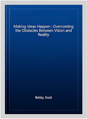 Immagine del venditore per Making Ideas Happen : Overcoming the Obstacles Between Vision and Reality venduto da GreatBookPricesUK