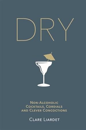 Image du vendeur pour Dry : Non-alcoholic Cocktails, Cordials and Clever Concoctions mis en vente par GreatBookPricesUK