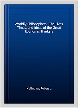 Immagine del venditore per Worldly Philosophers : The Lives, Times, and Ideas of the Great Economic Thinkers venduto da GreatBookPrices