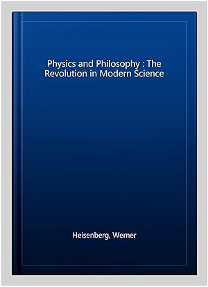 Image du vendeur pour Physics and Philosophy : The Revolution in Modern Science mis en vente par GreatBookPrices
