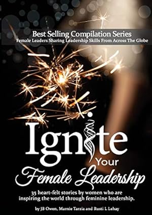 Bild des Verkufers fr Ignite Your Female Leadership: Thirty-five outstanding stories by women who are inspiring the world through feminine leadership zum Verkauf von WeBuyBooks