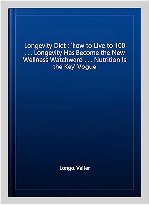 Seller image for Longevity Diet : `how to Live to 100 . . . Longevity Has Become the New Wellness Watchword . . . Nutrition Is the Key' Vogue for sale by GreatBookPrices