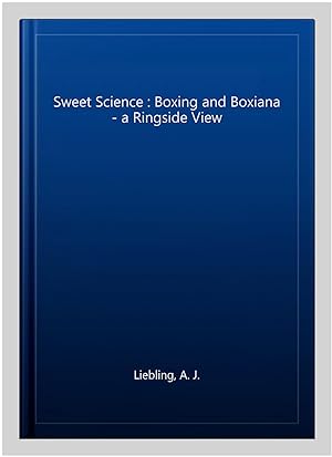 Imagen del vendedor de Sweet Science : Boxing and Boxiana - a Ringside View a la venta por GreatBookPrices