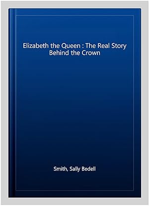 Imagen del vendedor de Elizabeth the Queen : The Real Story Behind the Crown a la venta por GreatBookPricesUK
