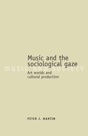 Imagen del vendedor de Music and the Sociological Gaze: Art Worlds and Cultural Production (Music and Society) by Martin, Peter J. [Hardcover ] a la venta por booksXpress