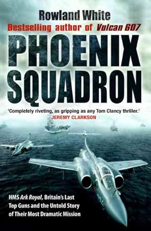 Seller image for Phoenix Squadron : Hms Ark Royal, Britain's Last Topguns and the Untold Story of Their Most Dramatic Mission for sale by GreatBookPricesUK