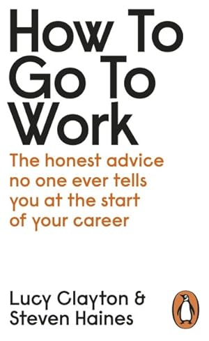 Immagine del venditore per How to Go to Work : The Honest Advice No One Ever Tells You at the Start of Your Career venduto da GreatBookPrices