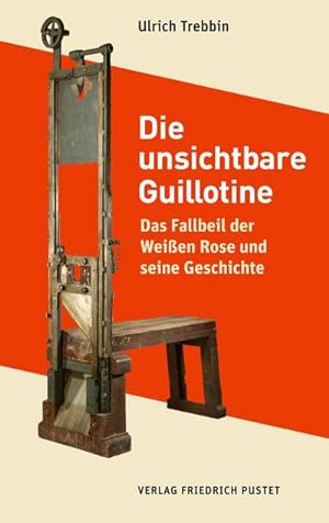 Bild des Verkufers fr Die unsichtbare Guillotine : Das Fallbeil der Weien Rose und seine Geschichte zum Verkauf von AHA-BUCH GmbH