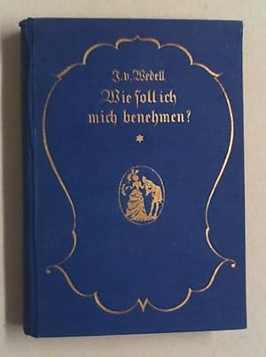 Bild des Verkufers fr Wie soll ich mich benehmen? Die Sitten der guten Gesellschaft in Aufnahmen nach dem Leben. 10., gnzlich neu bearb. Auflage. zum Verkauf von Antiquariat Sander