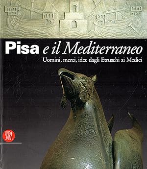 Pisa e il Mediterraneo. Uomini, merci, idee dagli Etruschi ai Medici