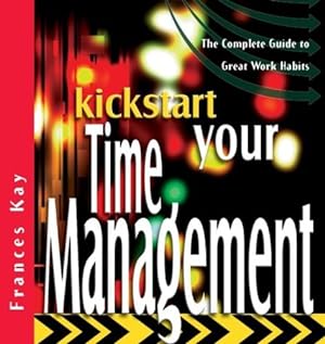 Imagen del vendedor de Kickstart Your Time Management: The Complete Guide to Great Work Habits (The Kickstart Series) by Kay, Frances [Paperback ] a la venta por booksXpress