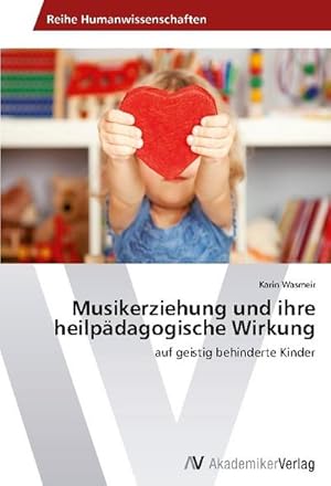 Bild des Verkufers fr Musikerziehung und ihre heilpdagogische Wirkung zum Verkauf von BuchWeltWeit Ludwig Meier e.K.