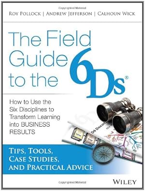 Image du vendeur pour The Field Guide to the 6Ds: How to Use the Six Disciplines to Transform Learning into Business Results by Jefferson, Andy, Pollock, Roy V. H., Wick, Calhoun W. [Paperback ] mis en vente par booksXpress