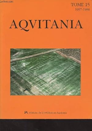 Seller image for Aquitania - Tome 15 - 1997-1998 - Age du Bronze et Tne ancienne sur la dviation de Saint-Martial-de-Ribrac  Ribrac - Le Cluzel, du Bronze final au deuxime Age du Fer, bilan des fouilles 1968-1987 - Donnes sur l'conomie vgrale du Cluzel au premie for sale by Le-Livre