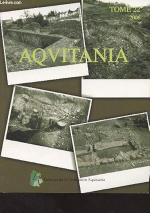 Seller image for Aquitania - Tome 22 - 2006 - Les pirogues du lac de Sanguinet - Une question de got : l'exploitation des coquillages marins  Bordeaux au dbut de la romanisation - L'inscription romaine de Guthary - Les thermes Saint-Saloine  Saintes - Une technique o for sale by Le-Livre