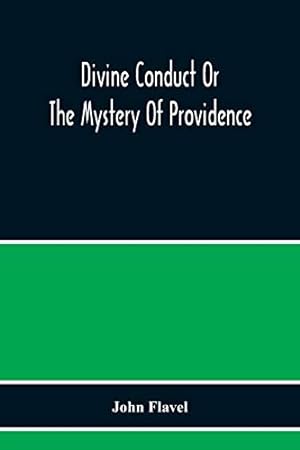 Bild des Verkufers fr Divine Conduct Or The Mystery Of Providence, Wherein The Being And Efficacy Of Providence Are Asserted And Vindicated; The Methods Of Providence, As . The Proper Course Of Improving All Providenc zum Verkauf von WeBuyBooks
