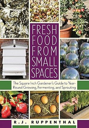 Bild des Verkufers fr Fresh Food from Small Spaces: The Square-inch Gardener's Guide to Year-round Growing, Fermenting, and Sprouting zum Verkauf von WeBuyBooks