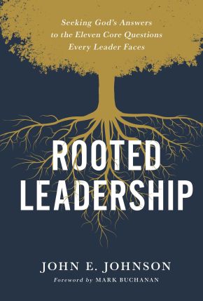 Rooted Leadership: Seeking God?s Answers to the Eleven Core Questions Every Leader Faces