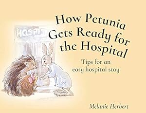 Bild des Verkufers fr How Petunia Gets Ready for the Hospital: Tips for an easy hospital stay zum Verkauf von WeBuyBooks