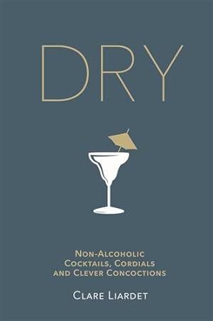 Imagen del vendedor de Dry : Non-alcoholic Cocktails, Cordials and Clever Concoctions a la venta por GreatBookPrices