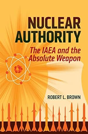 Bild des Verkufers fr Nuclear Authority: The IAEA and the Absolute Weapon zum Verkauf von WeBuyBooks
