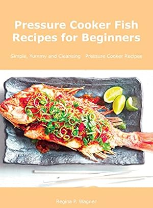Immagine del venditore per Pressure Cooker Fish Recipes for Beginners: Simple, Yummy and Cleansing Pressure Cooker Recipes venduto da WeBuyBooks