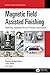Seller image for Magnetic Field Assisted Finishing: Methods, Applications and Process Automation (Advanced Manufacturing Techniques) [Hardcover ] for sale by booksXpress