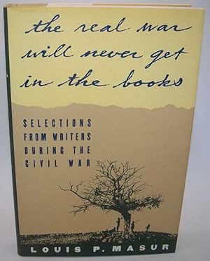 Imagen del vendedor de The Real War Will Never Get in the Books: Selections from Writers During the Civil War a la venta por Easy Chair Books