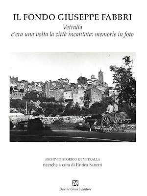Seller image for Il fondo Giuseppe Fabbri. Vetralla, c'era una volta la citt incantata: memorie in foto for sale by Libro Co. Italia Srl