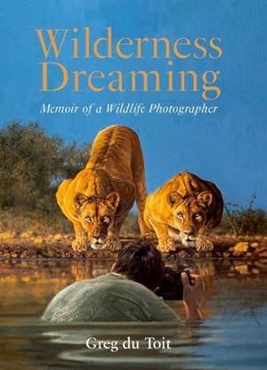 Image du vendeur pour Wilderness Dreaming: Memoir of an African Wildlife Photographer by du Toit, Greg [Paperback ] mis en vente par booksXpress