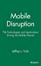 Immagine del venditore per Mobile Disruption: The Technologies and Applications That are Driving the Mobile Internet [Hardcover ] venduto da booksXpress