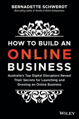 Image du vendeur pour How to Build an Online Business: Australia's Top Digital Disruptors Reveal Their Secrets for Launching and Growing an Online Business by Schwerdt, Bernadette [Paperback ] mis en vente par booksXpress