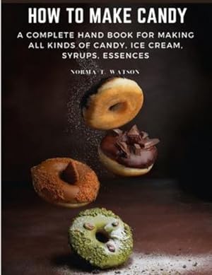 Seller image for How To Make Candy: A Complete Hand Book For Making All Kinds Of Candy, Ice Cream, Syrups, Essences by Norma T Watson [Paperback ] for sale by booksXpress