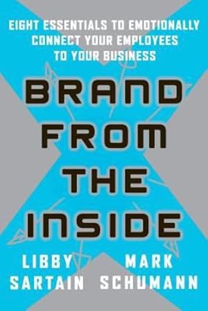 Seller image for Brand From the Inside: Eight Essentials to Emotionally Connect Your Employees to Your Business by Sartain, Libby, Schumann, Mark [Paperback ] for sale by booksXpress