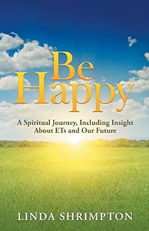 Bild des Verkufers fr Be Happy: A Spiritual Journey, Including Insight About Ets and Our Future zum Verkauf von WeBuyBooks