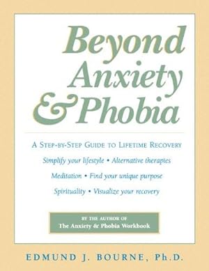 Imagen del vendedor de Beyond Anxiety and Phobia: A Step-by-step Guide to Lifetime Recovery a la venta por WeBuyBooks