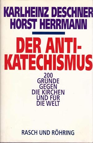 Bild des Verkufers fr Der Anti-Katechismus : 200 Grnde gegen die Kirchen und fr die Welt. Karlheinz Deschner ; Horst Herrmann zum Verkauf von Schrmann und Kiewning GbR