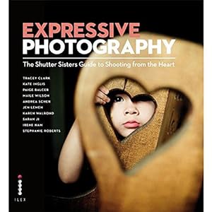 Seller image for Expressive Photography: The Shutter Sisters' Guide to Shooting from the Heart for sale by WeBuyBooks