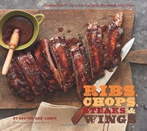 Bild des Verkufers fr Ribs, Chops, Steaks, Wings: Irresistible Recipes for the Grill, Stovetop, and Oven zum Verkauf von WeBuyBooks