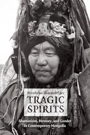Image du vendeur pour Tragic Spirits : Shamanism, Memory, and Gender in Contemporary Mongolia mis en vente par GreatBookPrices