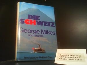 Die Schweiz. George Mikes u.a. Hrsg. von Raffael Ganz. [Übers. d. Beitr. Mikes .: Ursula Rausch]