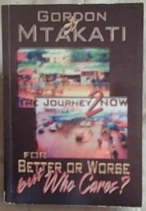 Seller image for The Journey 2 Now: For Better Or Worse But Who Cares? for sale by Chapter 1